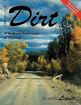 8,000 MILES OF DIRT: A Backroad Travel Guide to Wyoming