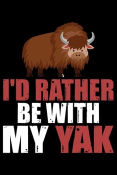 Paperback I'D Rather Be With My YAK: Cool YAK Journal Notebook - Gifts Idea for YAK Lovers Notebook for Men & Women. Book