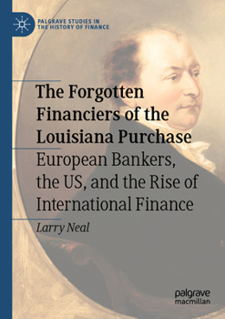 Paperback The Forgotten Financiers of the Louisiana Purchase: European Bankers, the Us, and the Rise of International Finance Book