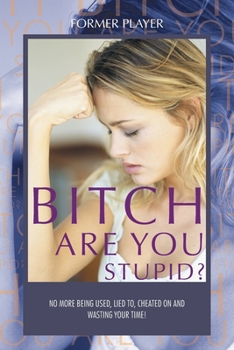 Paperback Bitch Are You Stupid?: No more being used, lied to, cheated on and wasting your time! Book