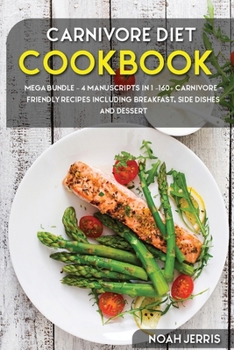 Paperback Carnivore Diet: MEGA BUNDLE - 4 Manuscripts in 1 -160+ Carnivore - friendly recipes including breakfast, side dishes and dessert Book