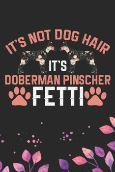 It's Not Dog Hair It's Doberman Pinscher Fetti: Cool Doberman Pinscher Dog Journal Notebook - Doberman Pinscher Puppy Lover Gifts – Funny Doberman ... Pinscher Owner Gifts. 6 x 9 in 120 pages
