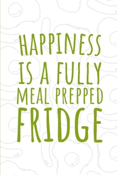 Paperback Happiness is a Fully MEAL PREPPED Fridge: 6 x 9 Blank Meal Preparation Journal Book