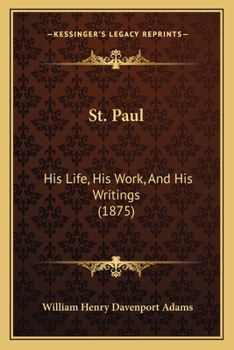 St. Paul: His Life, His Work, and His Writings - Primary Source Edition