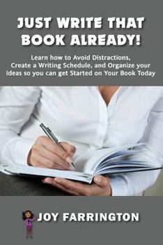 Paperback Just Write That Book Already!: How to Avoid Distractions, Create a Writing Schedule, and Organize your Ideas so you can get started on your Book Toda Book