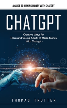 Paperback Chatgpt: A Guide to Making Money With Chatgpt (Creative Ways for Teens and Young Adults to Make Money With Chatgpt) Book