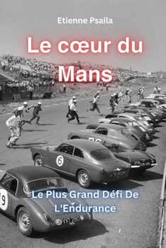 Le Cœur du Mans : Le Plus Grand Défi de l'Endurance (Livres Automobiles) (French Edition)