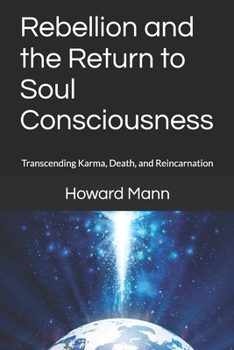 Rebellion and the Return to Soul Consciousness: Transcending Karma, Death, and Reincarnation