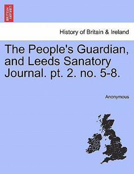Paperback The People's Guardian, and Leeds Sanatory Journal. PT. 2. No. 5-8. Book