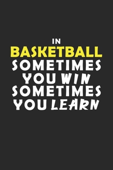 In Basketball Sometimes You Win Sometimes You Learn Notebook: Lined Notebook / Journal Gift, 120 Pages, 6x9, Soft Cover, Matte Finish
