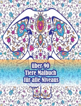 Paperback über 90 Tiere Malbuch für alle Niveaus: Ein Malbuch für Erwachsene mit Löwen, Elefanten, Eulen, Pferden, Hunden, Katzen und vielem mehr! (Tiere mit Mu [German] Book