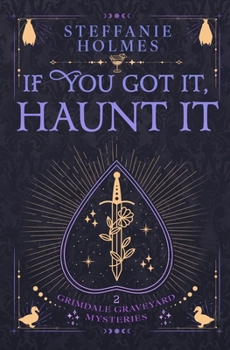 If You've Got It, Haunt It: A kooky, spooky, cozy fantasy with spice - Book  of the Grimdale Graveyard Mysteries
