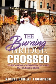 Paperback The Burning Bridge Crossed To Becoming A Burdened, Delayed But Blessed Bride Book