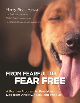 Paperback From Fearful to Fear Free: A Positive Program to Free Your Dog from Anxiety, Fears, and Phobias Book