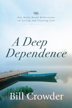 Paperback A Deep Dependence: 90 Our Daily Bread Reflections on Loving and Trusting God Book