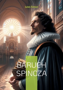 Baruch Spinoza: Une exploration de la vie et des idées du philosophe néerlandais Baruch Spinoza (French Edition)