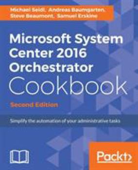 Paperback Microsoft System Center 2016 Orchestrator Cookbook - Second Edition: Simplify the automation of your administrative tasks Book