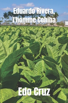 Eduardo Rivera, l'homme Cohiba (French Edition)