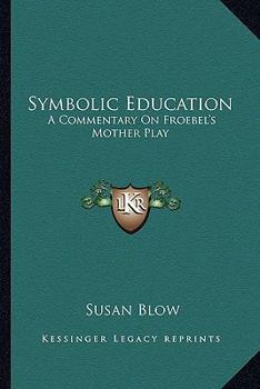 Paperback Symbolic Education: A Commentary On Froebel's Mother Play Book