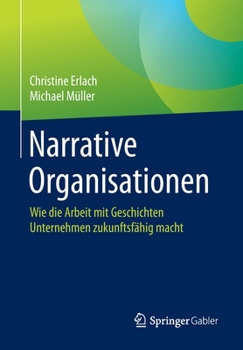 Paperback Narrative Organisationen: Wie Die Arbeit Mit Geschichten Unternehmen Zukunftsfähig Macht [German] Book