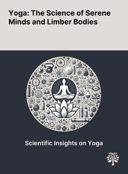 Hardcover Yoga: The Science of Serene Minds and Limber Bodies Book