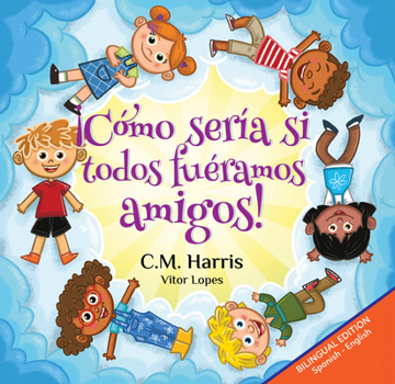 What If We Were All Friends!: Bilingual Edition: ¡Cómo sería si todos fuéramos amigos!