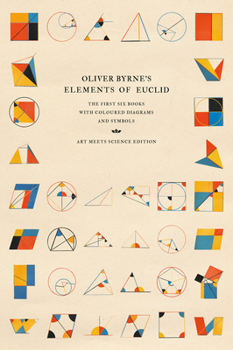 Hardcover Oliver Byrne's Elements of Euclid: The First Six Books with Coloured Diagrams and Symbols (Art Meets Science Edition) Book