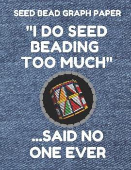 Seed Bead Graph Paper: Book For Designing Seed Beading Patterns, 8.5 By 11 Inches, Large Size, Funny Too Much Denim Cover