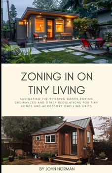 Paperback Zoning In On Tiny Living: Navigating The Building Codes, Zoning Ordinances And Other Regulations For Tiny Homes And Accessory Dwelling Units Book