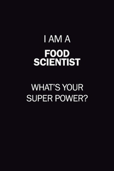 I Am A Food Scientist, What's Your Super Power?: 6X9 120 pages Career  Notebook Unlined  Writing Journal