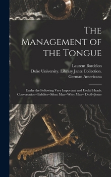 The Management of the Tongue: Under the Following Very Important and Useful Heads: Conversation--Babbler--Silent Man--Witty Man-- Droll--Jester