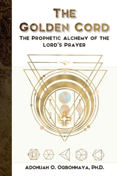 Paperback The Golden Cord: The Prophetic Alchemy of the Lord's Prayer Book