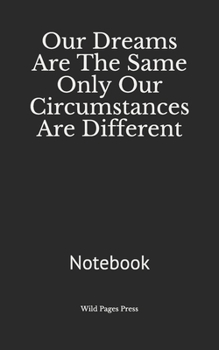 Paperback Our Dreams Are The Same Only Our Circumstances Are Different: Notebook Book