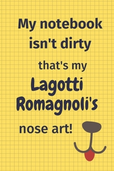 My Notebook Isn't Dirty That's my Lagotti Romagnoli's Nose Art: For Lagotti Romagnoli Dog Fans