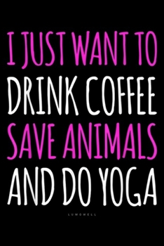 I just want to drink coffee save animals and do yoga lumowell: I Want Drink Coffee Save Animals Do Yoga - Funny Yoga s Journal/Notebook Blank Lined Ruled 6x9 100 Pages