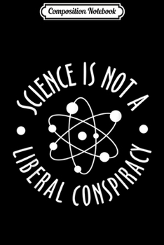 Composition Notebook: Science Is Not A Liberal Conspiracy Funny Quotes  Journal/Notebook Blank Lined Ruled 6x9 100 Pages