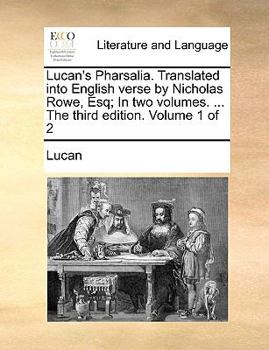 Paperback Lucan's Pharsalia. Translated Into English Verse by Nicholas Rowe, Esq; In Two Volumes. ... the Third Edition. Volume 1 of 2 Book