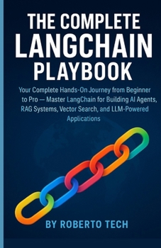 THE COMPLETE LANGCHAIN PLAYBOOK: Your Complete Hands-On Journey from Beginner to Pro — Master LangChain for Building AI Agents, RAG Systems, Vector Search, and LLM-Powered Applications