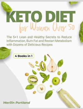 Keto Diet for Women Over 50: The 5+1 Lean and Healthy Secrets to Reduce Inflammation, Burn Fat and Restart Metabolism with Dozens of Delicious Recipes