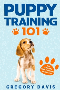 Paperback Puppy Training 101: The Complete Guide to Raising a Happy Dog Book