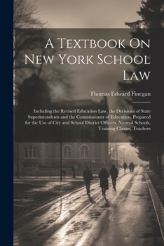 Paperback A Textbook On New York School Law: Including the Revised Education Law, the Decisions of State Superintendents and the Commissioner of Education, Prep Book