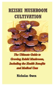 Paperback Reishi Mushroom Cultivation: The Ultimate Guide to Growing Reishi Mushroom, Including the Health Benefits and Medical Uses Book