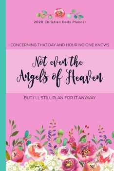 Paperback 2020 Christian Daily Planner Concerning That Day And Hour No One Knows Not Even the Angels of Heaven But I'll Still Plan for it Anyway: Pink Book