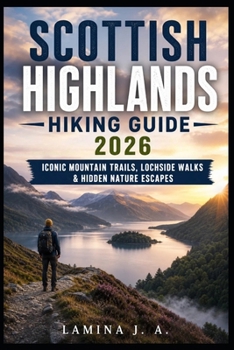 SCOTTISH HIGHLANDS HIKING GUIDE 2026: ICONIC MOUNTAIN TRAILS, LOCHSIDE WALKS & HIDDEN NATURE ESCAPES (Trailbound Adventures)