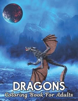 Dragons Coloring Book For Adults: Adult coloring book, Wonderful World of the World’s Beautiful Most Dragons, wide variety of beautiful Includes both ... designs to accommodate any skill level