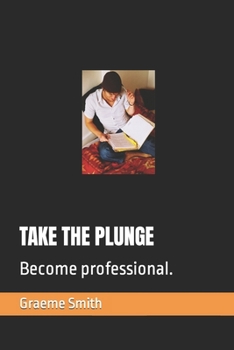 TAKE THE PLUNGE: Become professional.