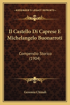 Paperback Il Castello Di Caprese E Michelangelo Buonarroti: Compendio Storico (1904) [Italian] Book