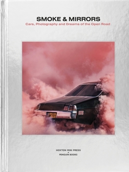 Hardcover Smoke and Mirrors: Cars, Photography and Dreams of the Open Road Book