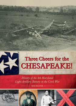 Hardcover Three Cheers for the Chesapeake!: History of the 4th Maryland Light Artillery Battery in the Civil War Book