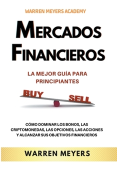 Paperback Mercados Financieros la Mejor Guía Para Principiantes Cómo Dominar los Bonos, las Criptomonedas, las Opciones, las Acciones y Alcanzar sus Objetivos F [Spanish] Book